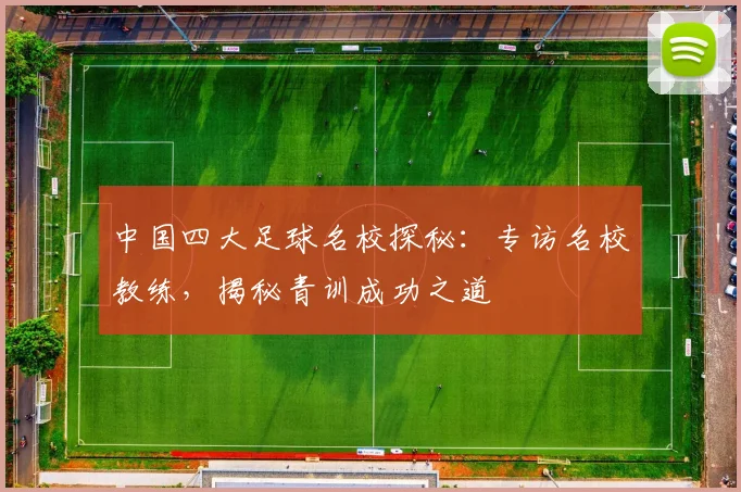 中国四大足球名校探秘:专访名校教练,揭秘青训成功之道