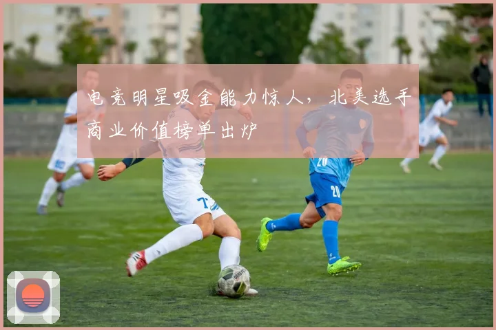 电竞明星吸金能力惊人，北美选手商业价值榜单出炉